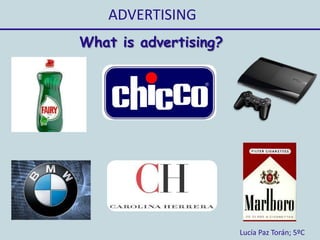 ADVERTISING
Lucía Paz Torán; 5ºC
What is advertising?
 