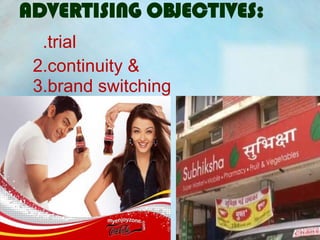 ADVERTISING OBJECTIVES:
  .trial
 2.continuity &
 3.brand switching
 