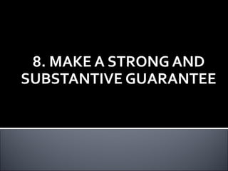 8. MAKE A STRONG AND
SUBSTANTIVE GUARANTEE
 