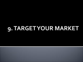 9.TARGETYOUR MARKET
 