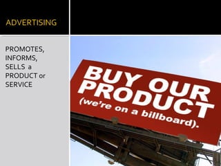 PROMOTES,
INFORMS,
SELLS a
PRODUCT or
SERVICE
 