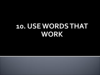 10. USE WORDSTHAT
WORK
 