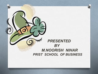 PRESENTED
BY
M.NOORISH NIHAR
PRIST SCHOOL OF BUSINESS
 