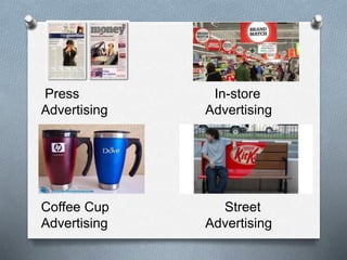 Press In-store
Advertising Advertising
Coffee Cup Street
Advertising Advertising
 