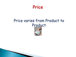 Price varies from Product to
           Product
 