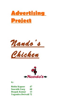 Advertising
Project
Nando’s
Chicken
By:
Robin Kapoor 47
Sourabh Garg 60
Deepak Kumar 13
Yogendra Dwivedi 72
 