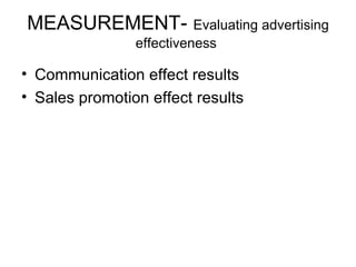 MEASUREMENT-   Evaluating advertising effectiveness  Communication effect results Sales promotion effect results  