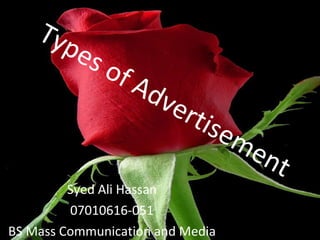 Types of Advertisement Syed Ali Hassan 07010616-051 BS Mass Communication and Media 