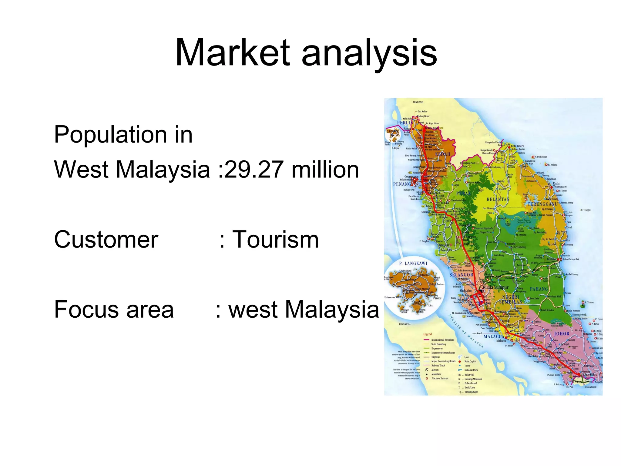 Market analysis
Population in
West Malaysia :29.27 million
Customer : Tourism
Focus area : west Malaysia
 