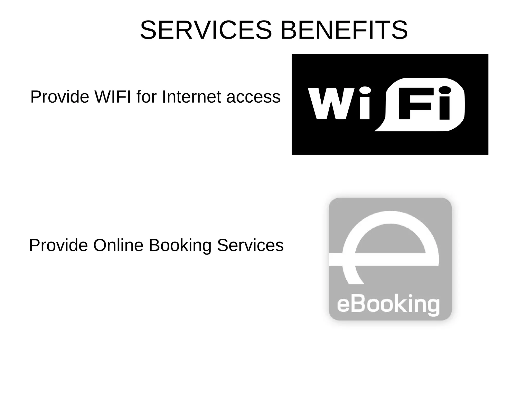 SERVICES BENEFITS
Provide WIFI for Internet access
Provide Online Booking Services
 