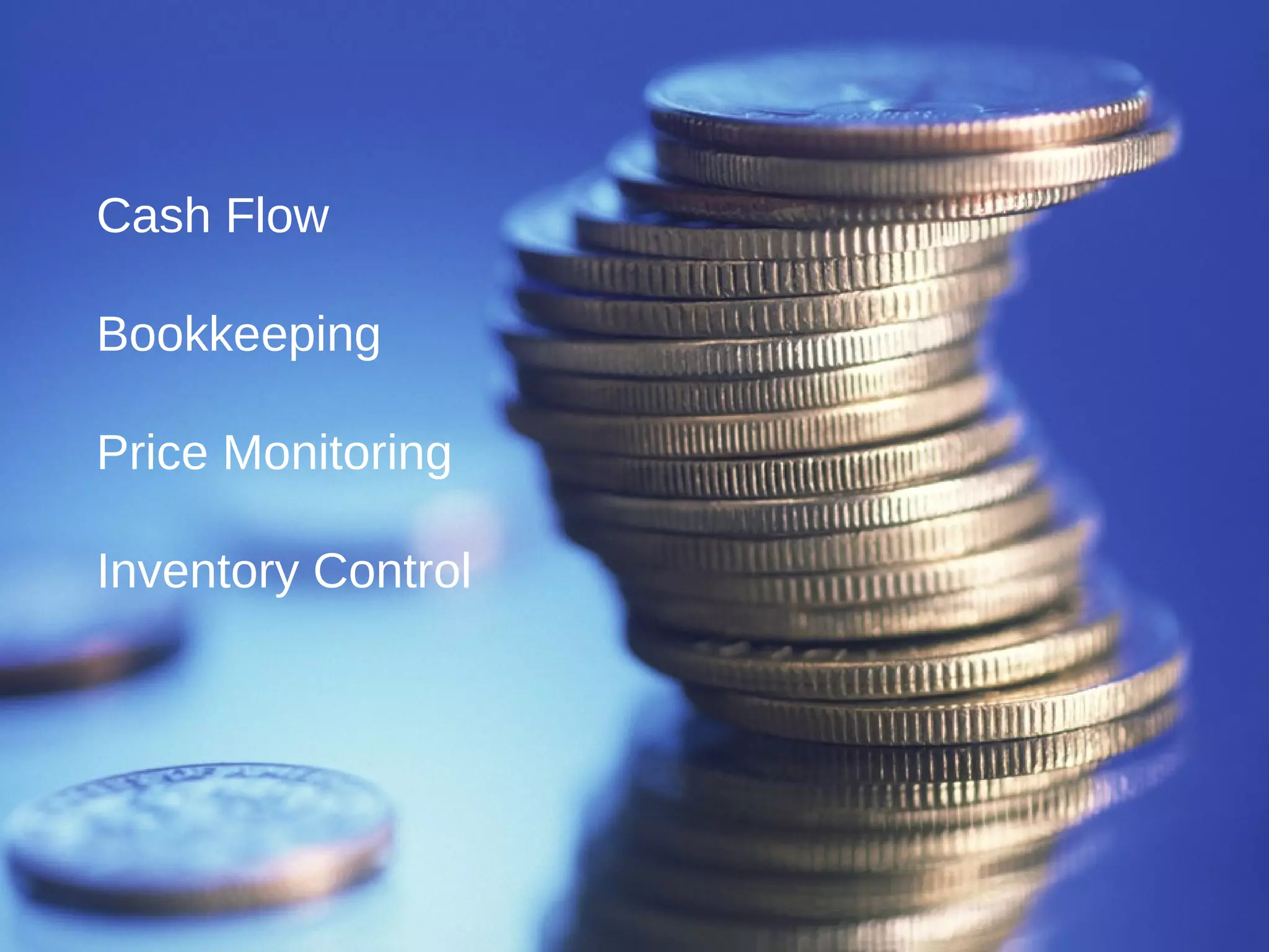 Cash Flow
Bookkeeping
Price Monitoring
Inventory Control
 