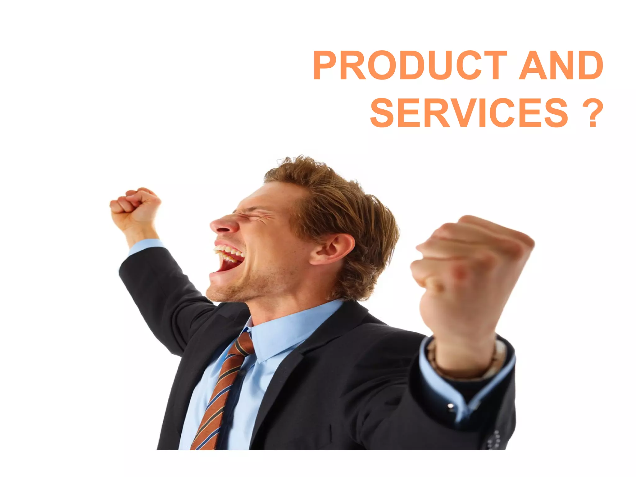 PRODUCT AND
SERVICES ?
 
