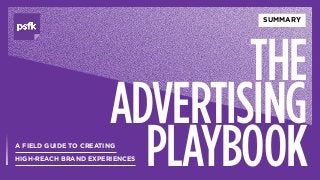 A FIELD GUIDE TO CREATING
HIGH-REACH BRAND EXPERIENCES
THE
ADVERTISING
PLAYBOOK
SUMMARY
 
