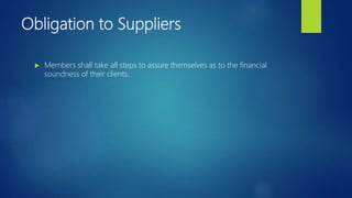 Obligation to Suppliers
 Members shall take all steps to assure themselves as to the financial
soundness of their clients.
 
