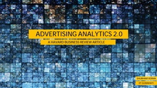 ADVERTISING ANALYTICS 2.0
A HAVARD BUSINESS REVIEW ARTICLE
SHUBHAM VERMA
IIT GUWAHATI
 