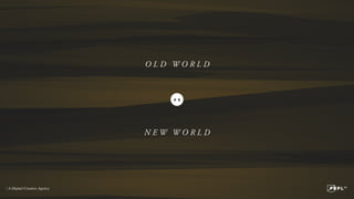 O L D W O R L D
N E W W O R L D
V S
 