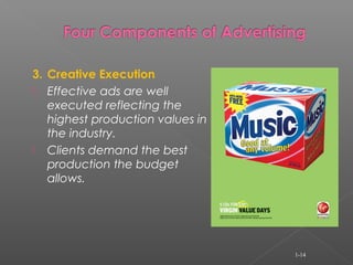 3. Creative Execution
 Effective ads are well
executed reflecting the
highest production values in
the industry.
 Clients demand the best
production the budget
allows.
1-14
 
