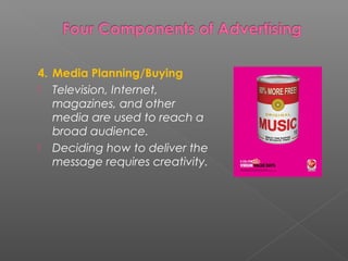 4. Media Planning/Buying
 Television, Internet,
magazines, and other
media are used to reach a
broad audience.
 Deciding how to deliver the
message requires creativity.
 
