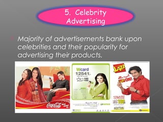  Majority of advertisements bank upon
celebrities and their popularity for
advertising their products.
5. Celebrity
Advertising
 
