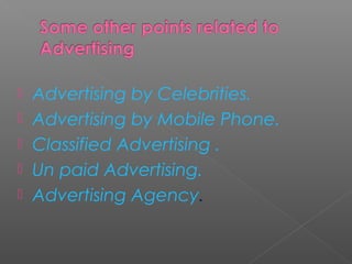  Advertising by Celebrities.
 Advertising by Mobile Phone.
 Classified Advertising .
 Un paid Advertising.
 Advertising Agency.
 