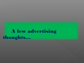 A few advertising
thoughts…
 