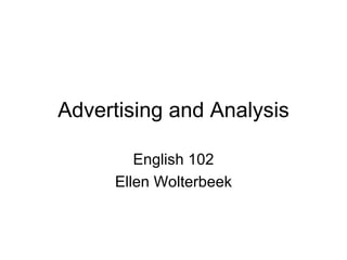 Advertising and Analysis English 102 Ellen Wolterbeek 