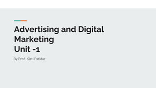 Advertising and Digital
Marketing
Unit -1
By Prof -Kirti Patidar
 