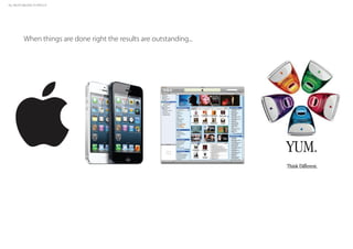 When things are done right the results are outstanding...
ALL RIGHTS BELONG TO APPLE ©
 