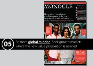 05 Be more global minded. Seek growth markets
where the new value proposition is needed.
 