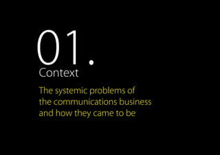 01.Context
The systemic problems of
the communications business
and how they came to be
 