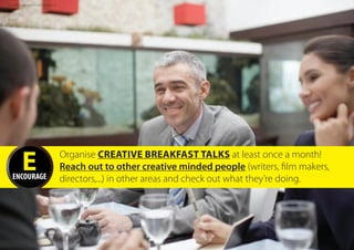 EENCOURAGE
Organise Creative Breakfast Talks at least once a month!
Reach out to other creative minded people (writers, film makers,
directors,...) in other areas and check out what they’re doing.
ALL RIGHTS BELONG TO GETTYIMAGES ©
 