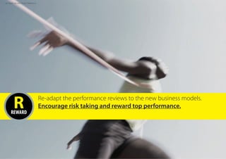 RREWARD
Re-adapt the performance reviews to the new business models.
Encourage risk taking and reward top performance.
ALL RIGHTS BELONG TO GETTYIMAGES ©
 