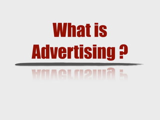 What is
Advertising ?
 
