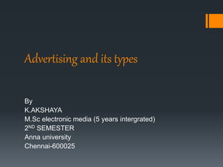 Advertising and its types
By
K.AKSHAYA
M.Sc electronic media (5 years intergrated)
2ND SEMESTER
Anna university
Chennai-600025
 