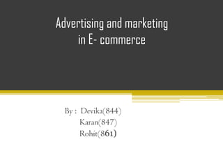 Advertising and marketingin E- commerce By :  Devika(844)         Karan(847)  Rohit(861) 