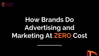 How Brands Do
Advertising and
Marketing At ZERO Cost
 