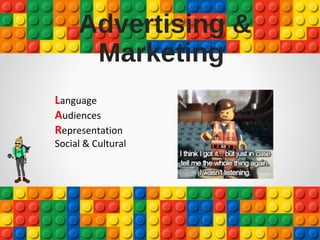Advertising &
Marketing
Language
Audiences
Representation
Social & Cultural
 