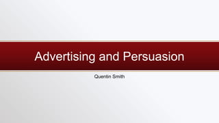 Advertising and Persuasion
Quentin Smith
 