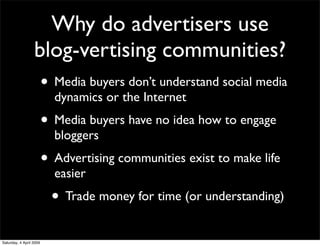 Why do advertisers use
                  blog-vertising communities?
                   • Media buyers don’t understand so...