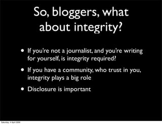 So, bloggers, what
                               about integrity?
                         • If you’re not a journalist, ...