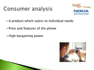 • A product which caters to individual needs

• Price and features of the phone

• High bargaining power
 