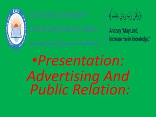•Presentation:
Advertising And
Public Relation:
 