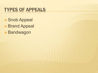 TYPES OF APPEALS
 Snob Appeal
 Brand Appeal
 Bandwagon
 