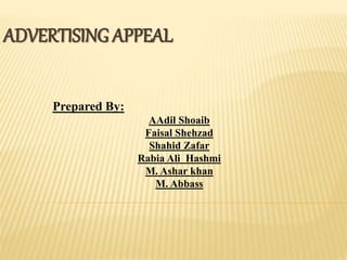 ADVERTISING APPEAL
Prepared By:
AAdil Shoaib
Faisal Shehzad
Shahid Zafar
Rabia Ali Hashmi
M. Ashar khan
M. Abbass
 