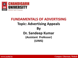 FUNDAMENTALS OF ADVERTISING
Topic: Advertising Appeals
By
Dr. Sandeep Kumar
(Assistant Professor)
(UIMS)
www.cuchd.in Campus: Gharuan, Mohali
 