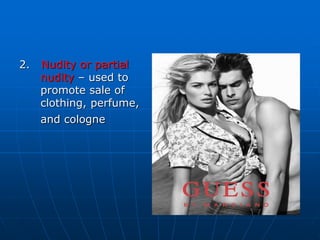 2. Nudity or partial
nudity – used to
promote sale of
clothing, perfume,
and cologne
 