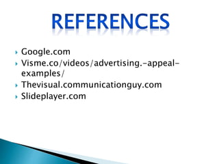  Google.com
 Visme.co/videos/advertising.-appeal-
examples/
 Thevisual.communicationguy.com
 Slideplayer.com
 