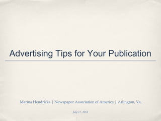 July 17, 2013
Advertising Tips for Your Publication
Marina Hendricks | Newspaper Association of America | Arlington, Va.
 