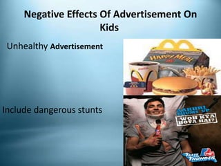 Negative Effects Of Advertisement On
Kids
Unhealthy Advertisement
Include dangerous stunts
 