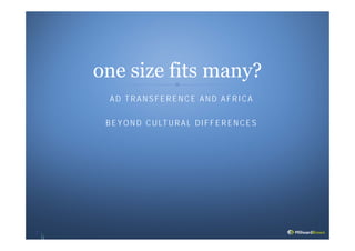 one size fits many?
A D T R A N S F E R E N C E A N D A F R I C A
B E Y O N D C U LT U R A L D I F F E R E N C E S
2
 
